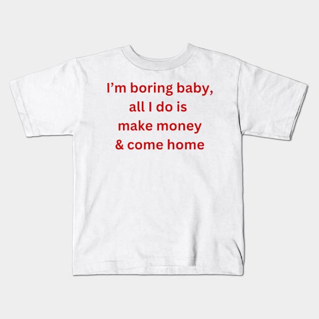 I’m-boring-baby-all-i-do-is-make-money Kids T-Shirt by Quincey Abstract Designs